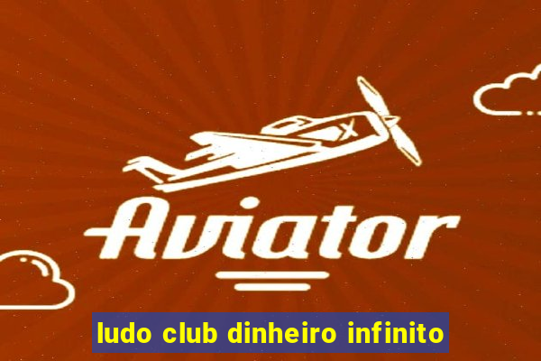 ludo club dinheiro infinito